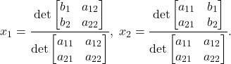 \[ x_1 =  \frac{\det\begin{bmatrix}b_1 & a_{12} \\ b_2 & a_{22}\end{bmatrix}}{\det\begin{bmatrix}a_{11} & a_{12} \\ a_{21} & a_{22}\end{bmatrix}},\; x_2 = \frac{\det\begin{bmatrix}a_{11} & b_1 \\ a_{21} & b_2\end{bmatrix}}{\det\begin{bmatrix}a_{11} & a_{12} \\ a_{21} & a_{22}\end{bmatrix}}. \]