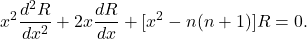 \[ x^2\frac{d^2R}{dx^2} + 2x\frac{dR}{dx} + [x^2 - n(n + 1)]R = 0. \]