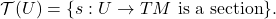 \[ \mathcal{T}(U) = \{ s: U \to TM \text{ is a section} \}. \]