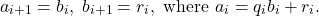 \[ a_{i + 1} = b_i,\; b_{i + 1} = r_i, \text{ where } a_i = q_ib_i + r_i. \]