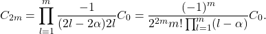 \[ C_{2m} = \prod_{l = 1}^m \frac{-1}{(2l - 2\alpha)2l}C_0 = \frac{(-1)^m}{2^{2m}m!\prod_{l = 1}^m(l - \alpha)}C_0. \]