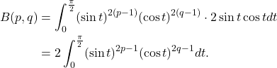 \begin{equation*}\begin{split}  B(p, q) &= \int_0^{\frac{\pi}{2}} (\sin t)^{2(p - 1)}(\cos t)^{2(q - 1)} \cdot 2\sin t\cos tdt \\ &= 2\int_0^{\frac{\pi}{2}} (\sin t)^{2p - 1}(\cos t)^{2q - 1}dt.  \end{split}\end{equation*}