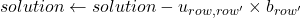 solution \leftarrow solution - u_{row, row'} \times b_{row'}