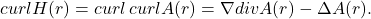 \[ curlH(r) = curl\,curlA(r) = \nabla divA(r) - \Delta A(r). \]