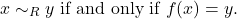 \[ x \sim_R y \text{ if and only if } f(x) = y. \]