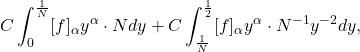 \[ C\int_0^{\frac 1N} [f]_\alpha y^\alpha \cdot Ndy + C\int_{\frac 1N}^{\frac 12} [f]_\alpha y^\alpha \cdot N^{-1}y^{-2}dy, \]