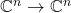 \mathbb{C}^n \to \mathbb{C}^n