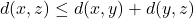 d(x, z) \leq d(x, y) + d(y, z)