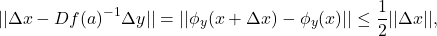 \[ ||\Delta x - Df(a)^{-1}\Delta y|| = ||\phi_y(x + \Delta x) - \phi_y(x)|| \leq \frac 12||\Delta x||, \]