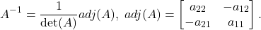 \[ A^{-1} = \frac{1}{\det(A)}adj(A),\; adj(A) = \begin{bmatrix}a_{22} & -a_{12} \\ -a_{21} & a_{11}\end{bmatrix}. \]