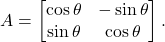 \[ A = \begin{bmatrix}\cos\theta & -\sin\theta \\ \sin\theta & \cos\theta\end{bmatrix}. \]