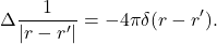 \[ \Delta\frac{1}{|r - r'|} = -4\pi\delta(r - r'). \]