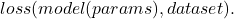 \[ loss(model(params), dataset). \]