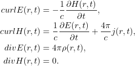 \begin{equation*}\begin{split} curlE(r, t) &= -\frac 1c\frac{\partial H(r, t)}{\partial t}, \\ curlH(r, t) &= \frac 1c\frac{\partial E(r, t)}{\partial t} + \frac{4\pi}{c}j(r, t), \\ divE(r, t) &= 4\pi\rho(r, t), \\ divH(r, t) &= 0. \end{split}\end{equation*}