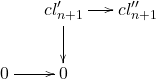 \[ \xymatrix@C=1.4em{ {} & cl_{n + 1}' \ar[r] \ar[d] & cl_{n + 1}'' \\ 0 \ar[r] & 0 & {} } \]