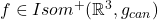 f \in Isom^+(\mathbb{R}^3, g_{can})