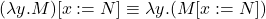 (\lambda y.M)[x := N] \equiv \lambda y.(M[x := N])