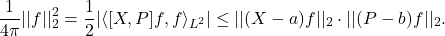 \[ \frac{1}{4\pi}||f||_2^2 = \frac 12|\langle{[X, P]f, f}\rangle_{L^2}| \leq ||(X - a)f||_2 \cdot ||(P - b)f||_2. \]