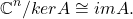 \[ \mathbb{C}^n / kerA \cong imA. \]