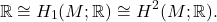 \[ \mathbb{R} \cong H_1(M; \mathbb{R}) \cong H^2(M; \mathbb{R}). \]