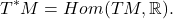 \[ T^*M = Hom(TM, \mathbb{R}). \]