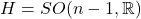 H = SO(n - 1, \mathbb{R})