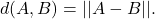 \[ d(A, B) = ||A - B||. \]