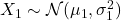 X_1 \sim \mathcal{N}(\mu_1, \sigma_1^2)