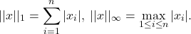 \[ ||x||_1 = \sum_{i = 1}^n |x_i|,\; ||x||_\infty = \max_{1 \leq i \leq n} |x_i|. \]