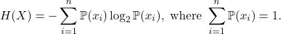 \[ H(X) = -\sum_{i = 1}^n \mathbb{P}(x_i)\log_2\mathbb{P}(x_i), \text{ where } \sum_{i = 1}^n \mathbb{P}(x_i) = 1. \]