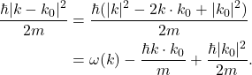 \begin{equation*}\begin{split} \frac{\hbar|k - k_0|^2}{2m} &= \frac{\hbar(|k|^2 - 2k \cdot k_0 + |k_0|^2)}{2m} \\ &= \omega(k) - \frac{\hbar k \cdot k_0}{m} + \frac{\hbar|k_0|^2}{2m}. \end{split}\end{equation*}