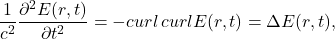 \[ \frac{1}{c^2}\frac{\partial^2E(r, t)}{\partial t^2} = -curl\,curlE(r, t) = \Delta E(r, t), \]