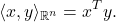 \[ \langle{x, y}\rangle_{\mathbb{R}^n} = x^Ty. \]