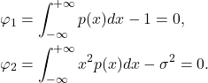 \begin{equation*}\begin{split} \varphi_1 &= \int_{-\infty}^{+\infty} p(x)dx - 1 = 0, \\ \varphi_2 &= \int_{-\infty}^{+\infty} x^2p(x)dx - \sigma^2 = 0. \end{split}\end{equation*}