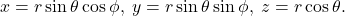 \[ x = r\sin\theta\cos\phi,\; y = r\sin\theta\sin\phi,\; z = r\cos\theta. \]