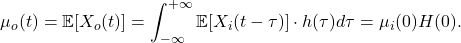 \[ \mu_o(t) = \mathbb{E}[X_o(t)] = \int_{-\infty}^{+\infty} \mathbb{E}[X_i(t - \tau)] \cdot h(\tau)d\tau = \mu_i(0)H(0). \]