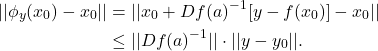 \begin{equation*}\begin{split}  ||\phi_y(x_0) - x_0|| &= ||x_0 + Df(a)^{-1}[y - f(x_0)] - x_0|| \\ &\leq ||Df(a)^{-1}|| \cdot ||y - y_0||.  \end{split}\end{equation*}