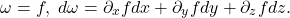 \[ \omega = f,\; d\omega = \partial_xfdx + \partial_yfdy + \partial_zfdz. \]