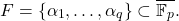 \[ F = \{ \alpha_1, \ldots, \alpha_q \} \subset \overline{\mathbb{F}_p}. \]