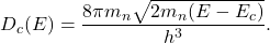 \[ D_c(E) = \frac{8\pi m_n\sqrt{2m_n(E - E_c)}}{h^3}. \]