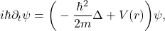 \[ i\hbar\partial_t\psi = \bigg(-\frac{\hbar^2}{2m}\Delta + V(r)\bigg)\psi, \]