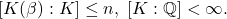 \[ [K(\beta) : K] \leq n,\; [K : \mathbb{Q}] < \infty. \]