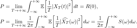 \begin{equation*}\begin{split} P &= \lim_{T \to +\infty}\int_{-\infty}^{+\infty} \mathbb{E}\bigg[\frac 1T|X_T(t)|^2\bigg]dt = R(0), \\ P &= \lim_{T \to +\infty}\frac{1}{2\pi}\int_{-\infty}^{+\infty} \mathbb{E}\bigg[\frac 1T|\widehat{X_T}(\omega)|^2\bigg]d\omega = \frac{1}{2\pi}\int_{-\infty}^{+\infty} S(\omega)d\omega. \end{split}\end{equation*}