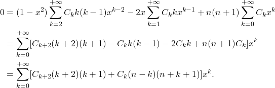 \begin{equation*}\begin{split} 0 &= (1 - x^2)\sum_{k = 2}^{+\infty} C_kk(k - 1)x^{k - 2} - 2x\sum_{k = 1}^{+\infty} C_kkx^{k - 1} + n(n + 1)\sum_{k = 0}^{+\infty} C_kx^k \\ &= \sum_{k = 0}^{+\infty} [C_{k + 2}(k + 2)(k + 1) - C_kk(k - 1) - 2C_kk + n(n + 1)C_k]x^k \\ &= \sum_{k = 0}^{+\infty} [C_{k + 2}(k + 2)(k + 1) + C_k(n - k)(n + k + 1)]x^k. \end{split}\end{equation*}