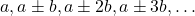 \[ a, a \pm b, a \pm 2b, a \pm 3b, \ldots \]