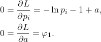 \begin{equation*}\begin{split}  0 &= \frac{\partial L}{\partial p_i} = -\ln p_i - 1 + a, \\ 0 &= \frac{\partial L}{\partial a} = \varphi_1.  \end{split}\end{equation*}