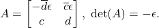 \[ A = \begin{bmatrix}-\overline{d}\epsilon & \overline{c}\epsilon \\ c & d\end{bmatrix},\; \det(A) = -\epsilon. \]