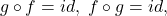 \[ g \circ f = id,\; f \circ g = id, \]