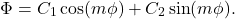 \[ \Phi = C_1\cos(m\phi) + C_2\sin(m\phi). \]