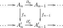 \[ \xymatrix@C=1.4em{ \cdots \ar[r] & A_n \ar[r]^-{\partial_n} \ar[d]^-{f_n} & A_{n - 1} \ar[r] \ar[d]^-{f_{n - 1}} & \cdots \\ \cdots \ar[r] & A_n' \ar[r]^-{\partial_n'} & A_{n - 1}' \ar[r] & \cdots } \]